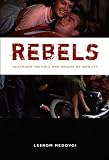 Rebels: Youth and the Cold War Origins of Identity (New Americanists)