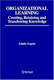 Organizational Learning: Creating, Retaining and Transferring Knowledge
