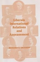 Liberals, International Relations and Appeasement: A Study of the Liberal Party, 1919-1939 (British Foreign & Colonial Policy)