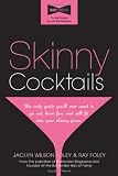 Skinny Cocktails: The only guide you ll ever need to go out, have fun, and still fit into your skinny jeans