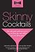 Books : Skinny Cocktails: The only guide you'll ever need to go out, have fun, and still fit into your skinny jeans