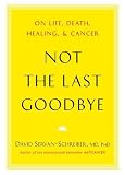 Not the Last Goodbye: On Life, Death, Healing, and Cancer [Hardcover]