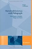 Konstruktivismus und P�dagogik: Grundlagen, Modelle, Wege zur Praxis