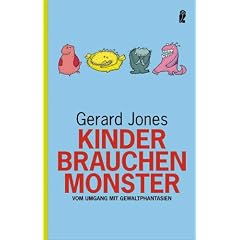 Kinder brauchen Monster: Vom Umgang mit Gewaltphantasien