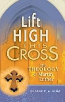 Lift High This Cross: The Theology of Martin Luther