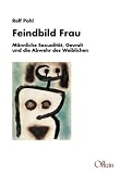 Produkt-Bild: Feindbild Frau. M&auml;nnliche Sexualit&auml;t, Gewalt und die Abwehr des Weiblichen.
