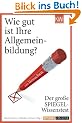 Wie gut ist Ihre Allgemeinbildung?: Der gro�e SPIEGEL-Wissenstest zum Mitmachen