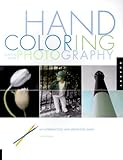 Hand Coloring Black & White Photography: An Introduction and Step-by-Step Guide