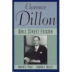 Clarence Dillon: A Wall Street Enigma: Robert C. Perez