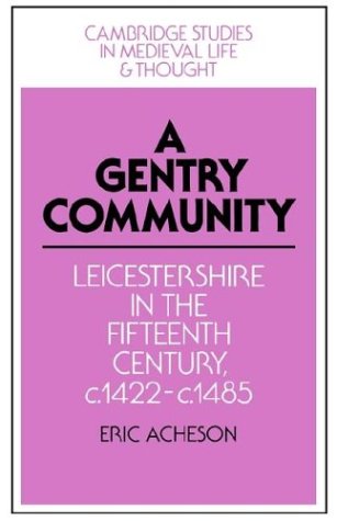 A Gentry Community: Leicestershire in the Fifteenth Century, C. 1422-c. 1485 (Cambridge Studies in Medieval Life and Thought: Fourth Series)