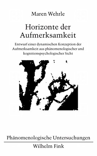 Horizonte der Aufmerksamkeit: Entwurf einer dynamischen Konzeption der Aufmerksamkeit aus phänomenologischer und kognitionspsychologischer Sicht (Phänomenologische Untersuchungen 30) (German Edition)