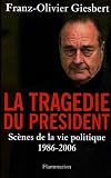 La trag�die du pr�sident - Sc�nes de la vie politique 1986-2006