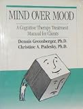 Mind Over Mood: A Cognitive Therapy Treatment Manual for Clients Textbook