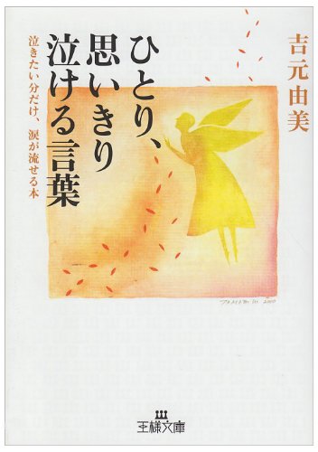 ひとり、思いきり泣ける言葉―泣きたい分だけ、涙が流せる本 (王様文庫)