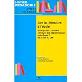 Lire la litt�rature � l'�cole : Pourquoi et comment conduire cet aprentissage sp�cifique ? De la GS au CMpar Collectif