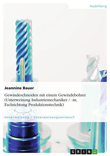 Gewindeschneiden mit einem Gewindebohrer (Unterweisung Industriemechaniker / -in, Fachrichtung Produktionstechnik) (German Edition)