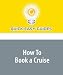 How To Book a Cruise: Everything You Need to Know About Booking a Cruise Vacation