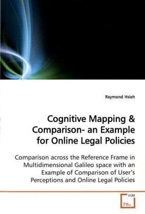 Cognitive Mapping: Comparison across the Reference Frame in Multidimensional Galileo space with an Example of Comparison of User?s Perceptions and Online Legal Policies, Raymond Hsieh, 3639134486
