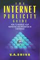 Internet Publicity Guide: How to Maximize Your Marketing and Promotion in Cyberspace