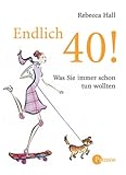 Endlich 40!: Was Sie immer schon tun wollten