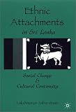 Ethnic Attachments in Sri Lanka: Social Change and Cultural Continuity