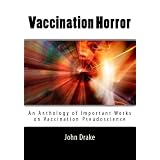 Vaccination Horror: An anthology of important works on vaccination pseudoscience ~ John Drake