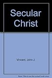 Secular Christ : a contemporary interpretation of Jesus