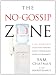 The No Gossip Zone: A No-Nonsense Guide to a Healthy, High-Performing Work Environment