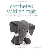Crocheted wild animals : a collection of cuddly creatures to make from scratch