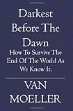 Darkest Before the Dawn: How to Survive the end of the World as we know it.