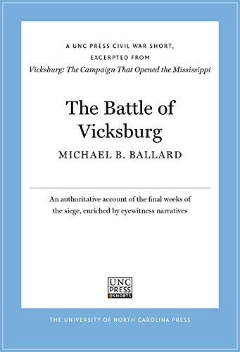 The Battle of Vicksburg: A UNC Press Civil War Short, Excerpted from Vicksburg: The Campaign That Opened the Mississippi (UNC Press E-Book Shorts)