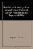 Prehistoric investigations in Northeast Thailand : excavations at Ban Na Di, Non Kao Noi, Ban Muang Phruk, Ban Chiang Hiam, Non Noi, Ban Kho Noi and site surveys in the Upper Songkhram and Middle Chi 