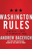 Washington Rules: Americas Path to Permanent War