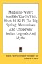 Medicine-Water: Mashkiq'Kiu-Ne'Pish, Kitch-Iti-Ki-Pi The Big Spring; Menominee And Chippeway Indian Legends And Myths