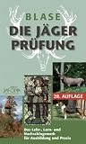 Die J&auml;gerpr&uuml;fung - Das Lehr-, Lern- und Nachschlagewerk f&uuml;r Ausbildung und Praxis - Richard Blase