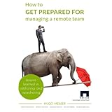 how to get prepared for managing a remote team lessons learned in offshoring and nearshoring the art of managing