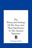 The Rising and Settings of the Stars and Their Significance to the Ancient Egyptians