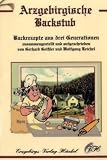 Arzgebirgische Backstub - Backrezepte aus drei Generationen - Gerhard Gei&szlig;ler, Wolfgang Reichel