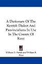 A Dictionary Of The Kentish Dialect And Provincialisms In Use In The County Of Kent