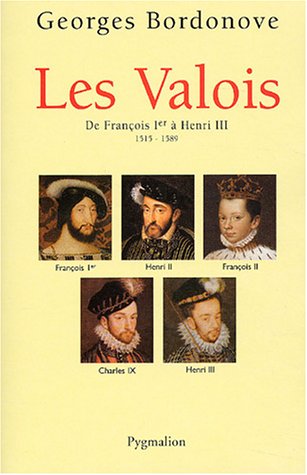 Les Valois : De Fran&ccedil;ois Ier &agrave; Henri III, 1515-1589