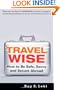 Travel Wise: How to Be Safe, Savvy and Secure Abroad