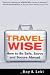 Travel Wise: How to Be Safe, Savvy and Secure Abroad