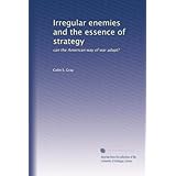 irregular enemies and the essence of strategy can the american way of war adapt