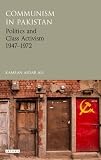 Communism in Pakistan : politics and class activism 1947-1972
