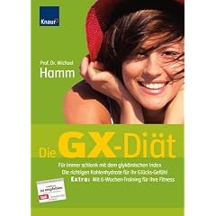 Die GX-Di�t: F�r immer schlank mit dem glyk�mischen Index Die richtigen Kohlenhydrate f�r Ihr Gl�cks-Gef�hl Extra: Mit 6-Wochen-Training f�r Ihre Fitness