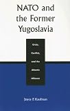 NATO and the Former Yugoslavia Crisis, Conflict, and the Atlantic Alliance