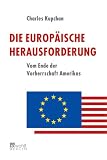 Die europ&auml;ische Herausforderung - Vom Ende der Vorherrschaft Amerikas - Charles A. Kupchan