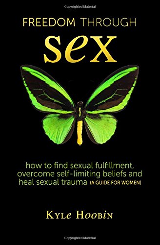 freedom through sex how to find sexual fulfillment overcome self limiting beliefs and heal sexual trauma a