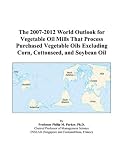Review ICON Group International, Inc.  / The 2007-2012 World Outlook for Vegetable Oil Mills That Process Purchased Vegetable Oils Excluding Corn, Cottonseed, and Soybean Oil
