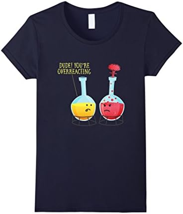 Women's Tshirt | Dude, You're Overreacting Funny Chemistry Geek Scie Large Navy